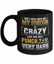 People recommend "NEW DON'T MESS WITH ME MY SISTER IS CRAZY MUG 11 oz"