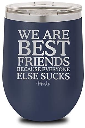 People recommend "Piper Lou - We Are Best Friends Because Everyone Else Sucks Stainless Steel Insulated 12 Oz. Wine Cup With Lid "